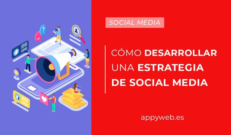 Consejos para desarrollar una estrategia de social media efectiva | appyweb