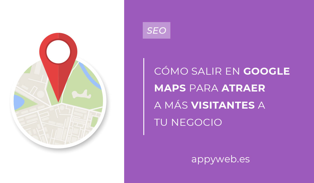 Cómo salir en Google Maps para atraer más visitantes a tu negocio