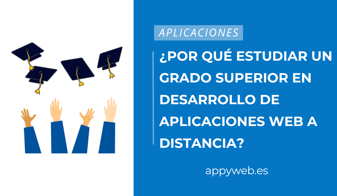 ¿Por qué estudiar un Grado Superior en Desarrollo de Aplicaciones Web a Distancia?
